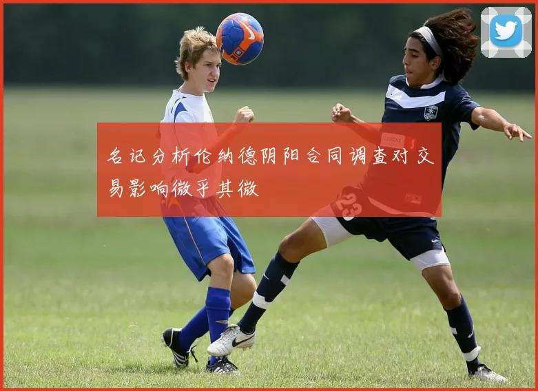 名记分析伦纳德阴阳合同调查对交易影响微乎其微